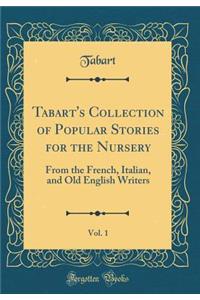 Tabart's Collection of Popular Stories for the Nursery, Vol. 1: From the French, Italian, and Old English Writers (Classic Reprint)