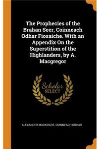 The Prophecies of the Brahan Seer, Coinneach Odhar Fiosaiche. with an Appendix on the Superstition of the Highlanders, by A. MacGregor
