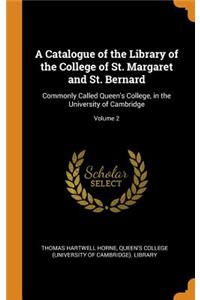 A Catalogue of the Library of the College of St. Margaret and St. Bernard: Commonly Called Queen's College, in the University of Cambridge; Volume 2