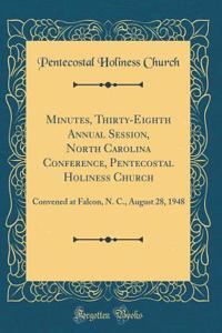 Minutes, Thirty-Eighth Annual Session, North Carolina Conference, Pentecostal Holiness Church: Convened at Falcon, N. C., August 28, 1948 (Classic Reprint)