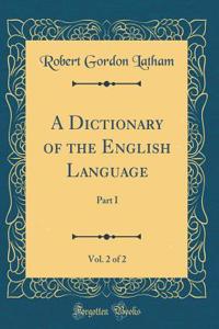 A Dictionary of the English Language, Vol. 2 of 2: Part I (Classic Reprint)