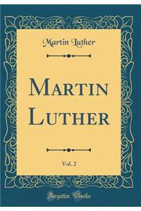 Martin Luther, Vol. 2 (Classic Reprint)