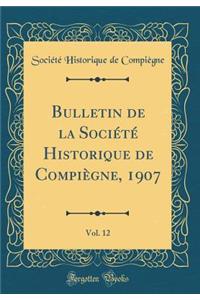 Bulletin de la Sociï¿½tï¿½ Historique de Compiï¿½gne, 1907, Vol. 12 (Classic Reprint)