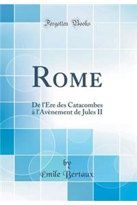 Rome: De l'Ère des Catacombes à l'Avènement de Jules II (Classic Reprint)