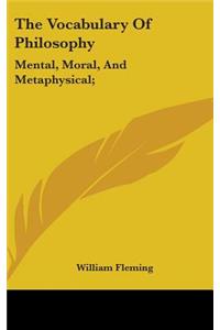 Vocabulary Of Philosophy: Mental, Moral, And Metaphysical;