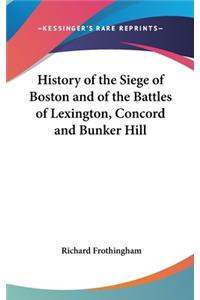 History Of The Siege Of Boston And Of The Battles Of Lexington, Concord And Bunker Hill