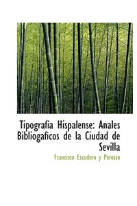 Tipografasasa Hispalense: Anales Bibliogaificos de La Ciudad de Sevilla