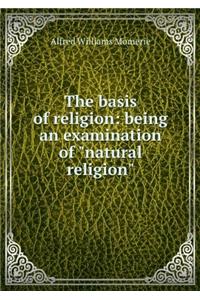 The Basis of Religion Being an Examination of Natural Religion