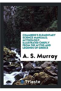 Chambers's Elementary Science Manuals; Mythology, Illustrated Chiefly from the Myths and Legends of Greece
