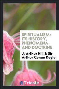 Spiritualism; Its History, Phenomena and Doctrine