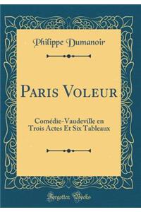 Paris Voleur: Comédie-Vaudeville en Trois Actes Et Six Tableaux (Classic Reprint)