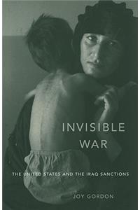 Invisible War: The United States and the Iraq Sanctions