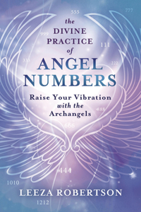 Divine Practice of Angel Numbers: Raise Your Vibration with the Archangels