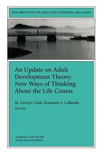 An Update on Adult Development Theory: New Ways of Thinking about the Life Course: New Directions for Adult and Continuing Education, Number 84