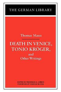 Death in Venice, Tonio Kroger, and Other Writings: Thomas Mann