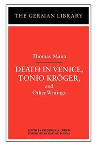 Death in Venice, Tonio Kroger, and Other Writings: Thomas Mann