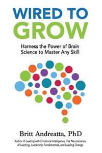 Wired to Grow: Harness the Power of Brain Science to Master Any Skill