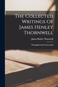 Collected Writings Of James Henley Thornwell