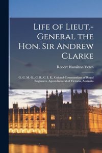 Life of Lieut.-General the Hon. Sir Andrew Clarke