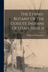 Ethno-botany Of The Gosiute Indians Of Utah, Issue 11