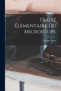 Traité Élémentaire Du Microscope