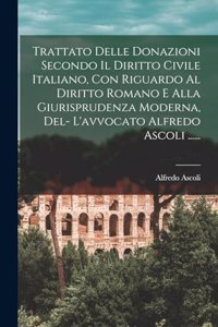 Trattato Delle Donazioni Secondo Il Diritto Civile Italiano, Con Riguardo Al Diritto Romano E Alla Giurisprudenza Moderna, Del- L'avvocato Alfredo Ascoli ......