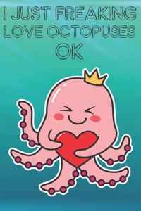 I Just Freaking Love Octopuses Ok