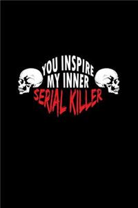 You Inspire My Inner Serial Killer