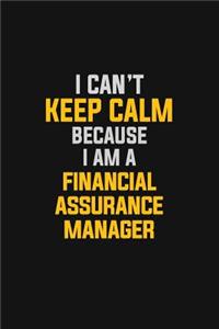I Can't Keep Calm Because I Am A Financial Assurance Manager
