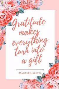 Gratitude Makes Everything Turn Into a Gift Gratitude Journal