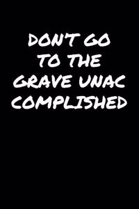 Don't Go To The Grave Unaccomplished