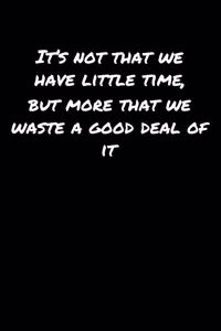 It's Not That We Have Little Time But More That We Waste A Good Deal Of It