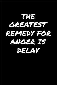The Greatest Remedy For Anger Is Delay