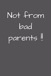 Not from bad Parents