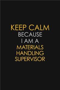 Keep Calm Because I Am A Materials Handling Supervisor