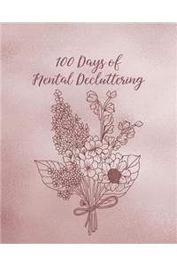 100 Days of Mental Decluttering: Improve Your Mental Energy, Focus, Motivation, and Productivity with the 100 Days of Mental Decluttering Journal with the Rose Gold Floral Cover