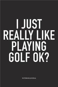 I Just Really Like Playing Golf Ok?