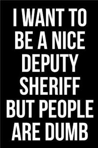 I Want to Be a Nice Deputy Sheriff But People Are Dumb: Funny Blank Lined Journal