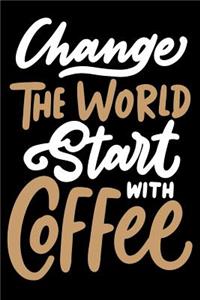 Change The World Start with coffee