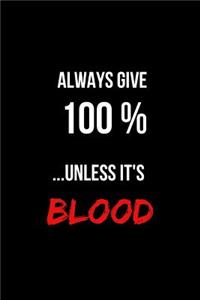 Always Give 100% Unless It's Blood
