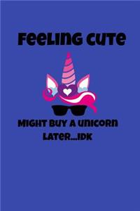 Feeling Cute Might Buy A Unicorn Later IDK