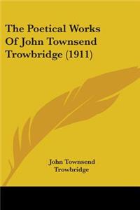 Poetical Works Of John Townsend Trowbridge (1911)