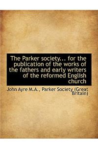 The Parker Society... for the Publication of the Works of the Fathers and Early Writers of the Refor