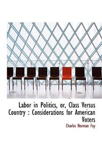 Labor in Politics, Or, Class Versus Country