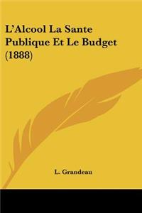 L'Alcool La Sante Publique Et Le Budget (1888)