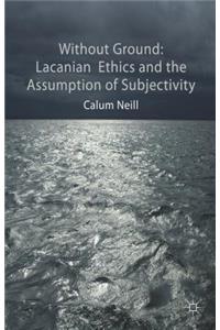 Lacanian Ethics and the Assumption of Subjectivity