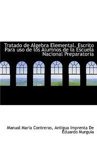 Tratado de Algebra Elemental. Escrito Para USO de Los Alumnos de La Escuela Nacional Preparatoria