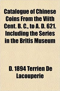 Catalogue of Chinese Coins from the Viith Cent. B. C., to A. D. 621. Including the Series in the Britis Museum