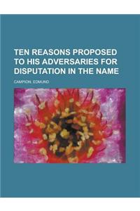 Ten Reasons Proposed to His Adversaries for Disputation in the Name