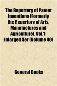 The Repertory of Patent Inventions [Formerly the Repertory of Arts, Manufactures and Agriculture]. Vol.1-Enlarged Ser Volume 40